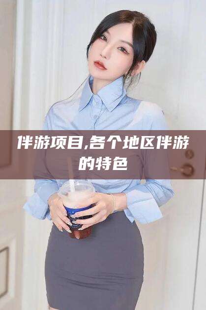 眉山伴游项目,各个地区伴游的特色