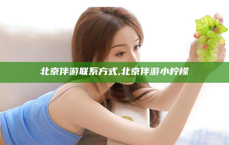 眉山北京伴游联系方式,北京伴游小柠檬