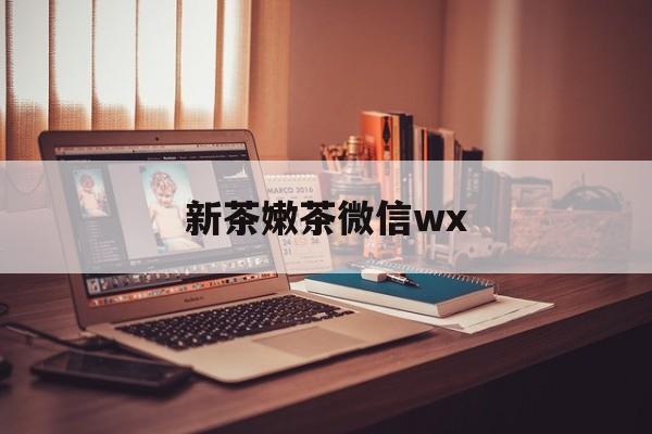 眉山包含新茶嫩茶微信wx的词条